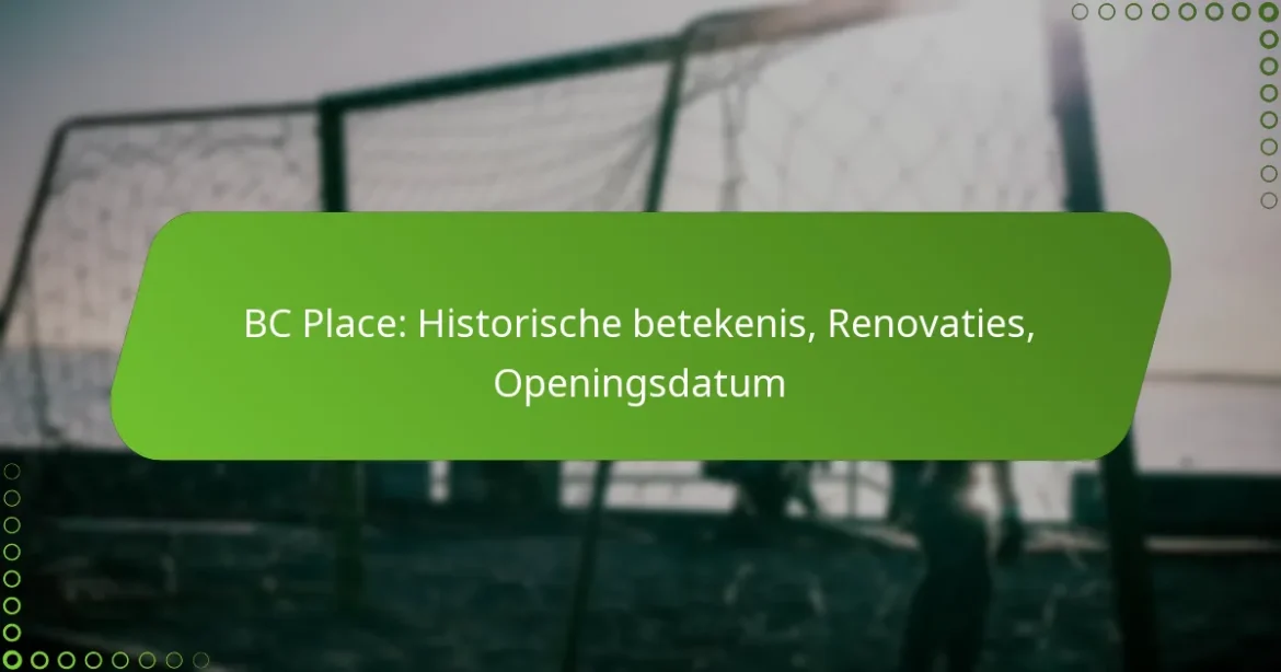BC Place: Historische betekenis, Renovaties, Openingsdatum
