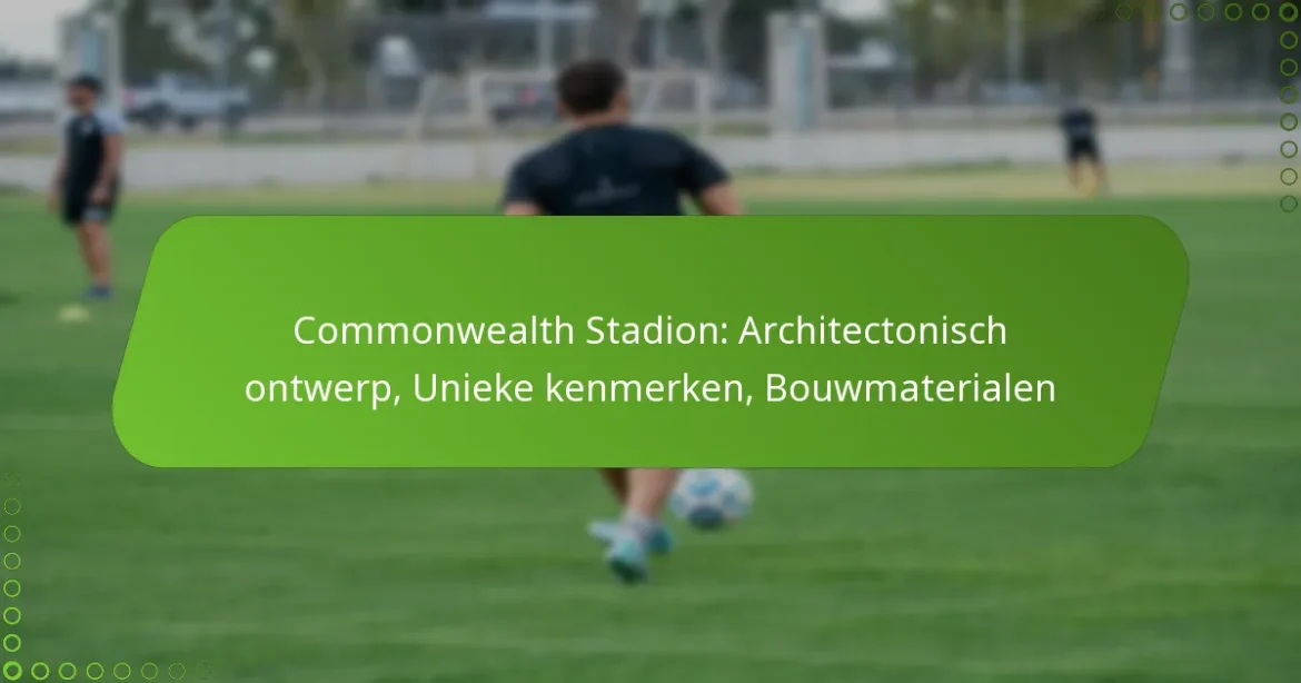 Commonwealth Stadion: Architectonisch ontwerp, Unieke kenmerken, Bouwmaterialen