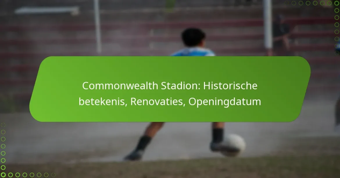 Commonwealth Stadion: Historische betekenis, Renovaties, Openingdatum