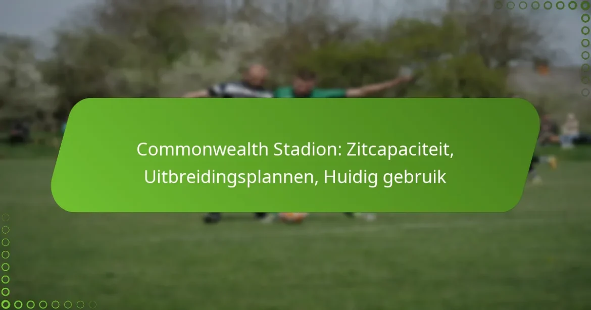 Commonwealth Stadion: Zitcapaciteit, Uitbreidingsplannen, Huidig gebruik