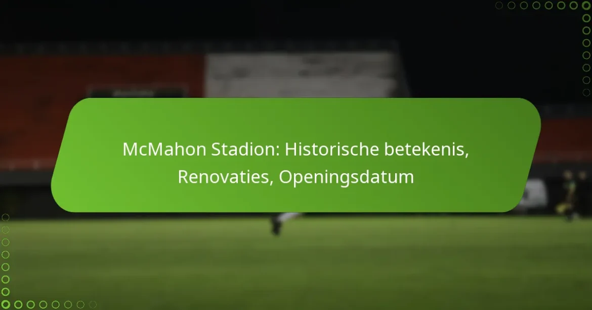 McMahon Stadion: Historische betekenis, Renovaties, Openingsdatum
