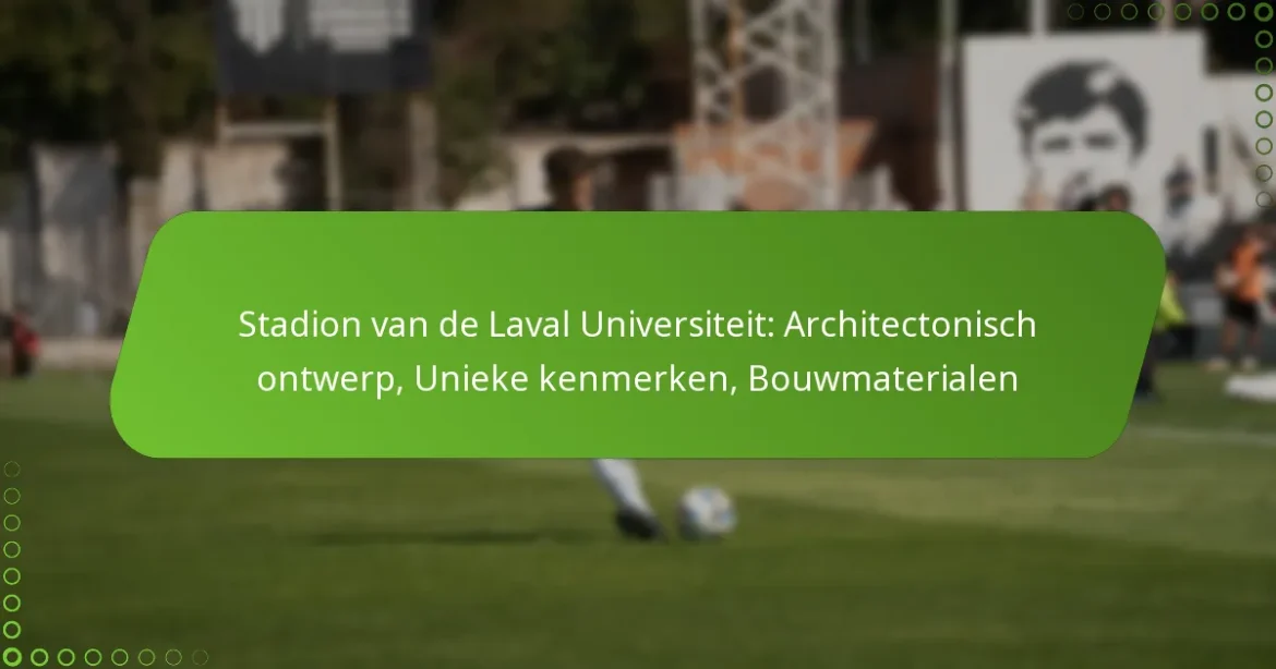 Stadion van de Laval Universiteit: Architectonisch ontwerp, Unieke kenmerken, Bouwmaterialen