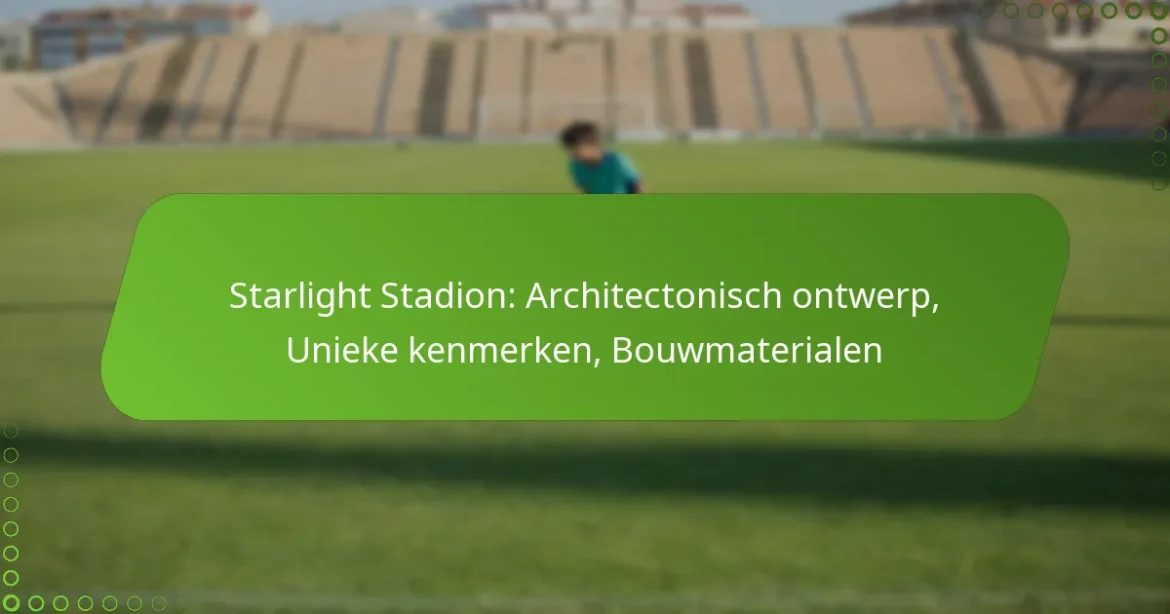 Starlight Stadion: Architectonisch ontwerp, Unieke kenmerken, Bouwmaterialen