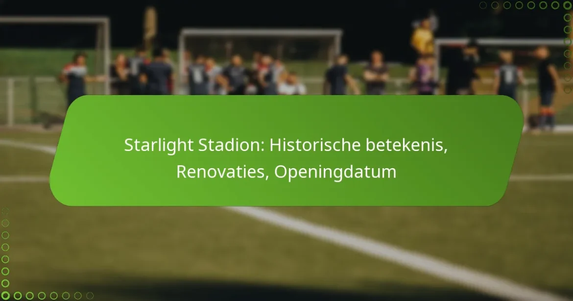 Starlight Stadion: Historische betekenis, Renovaties, Openingdatum
