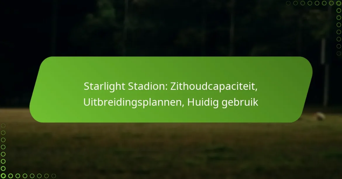 Starlight Stadion: Zithoudcapaciteit, Uitbreidingsplannen, Huidig gebruik