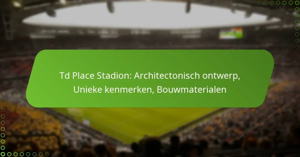 Td Place Stadion: Architectonisch ontwerp, Unieke kenmerken, Bouwmaterialen