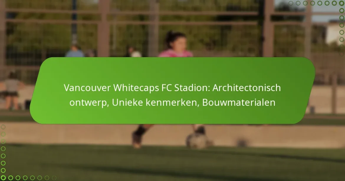 Vancouver Whitecaps FC Stadion: Architectonisch ontwerp, Unieke kenmerken, Bouwmaterialen
