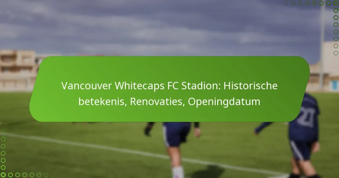 Vancouver Whitecaps FC Stadion: Historische betekenis, Renovaties, Openingdatum