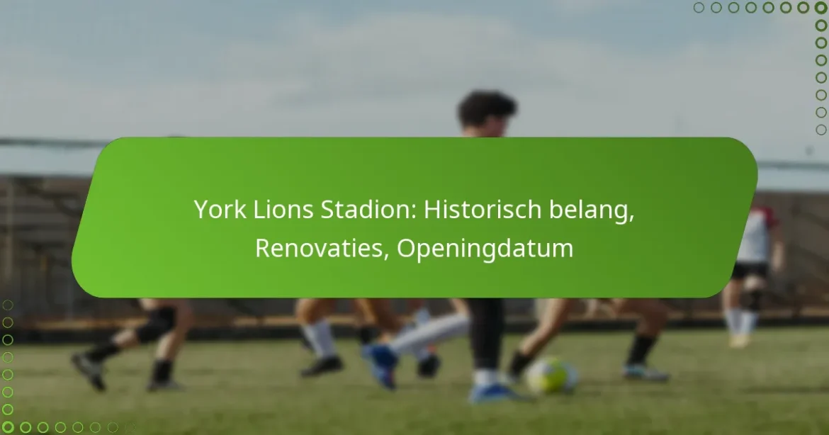 York Lions Stadion: Historisch belang, Renovaties, Openingdatum