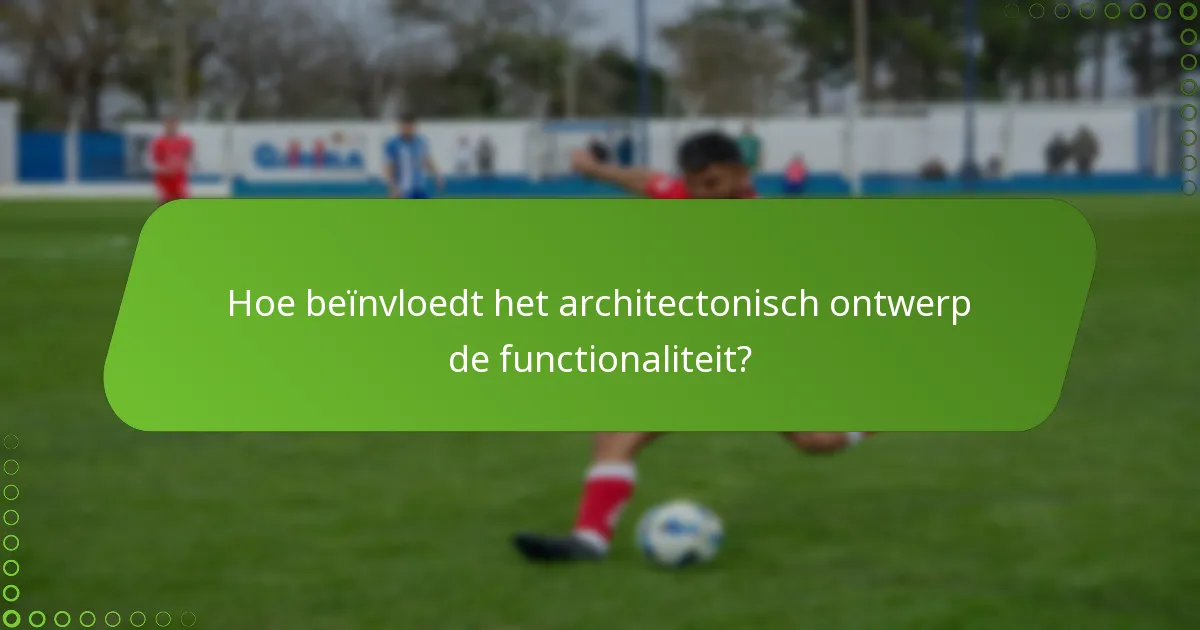 Hoe beïnvloedt het architectonisch ontwerp de functionaliteit?