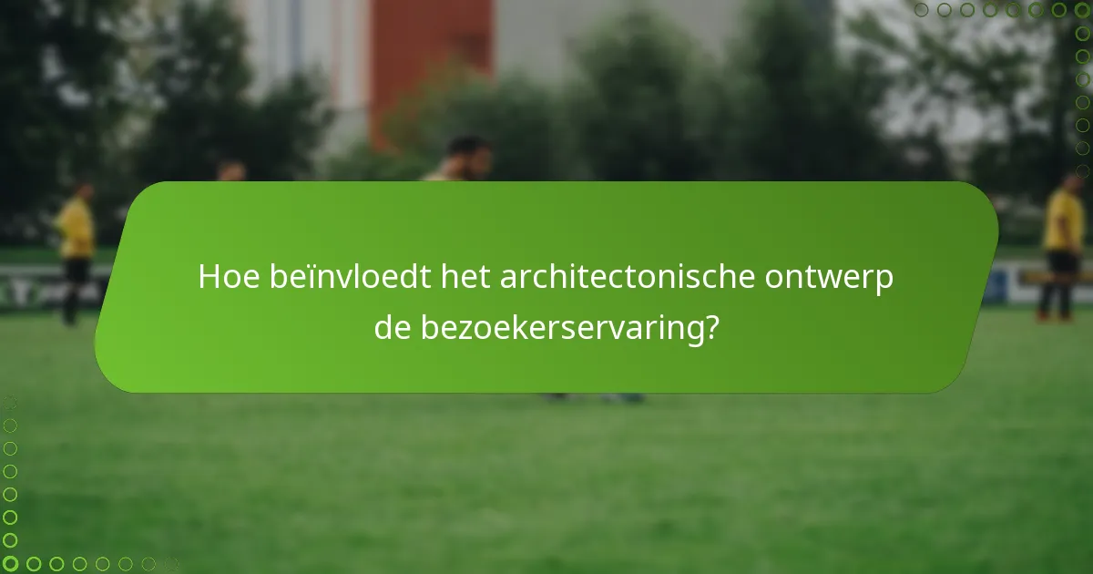 Hoe beïnvloedt het architectonische ontwerp de bezoekerservaring?