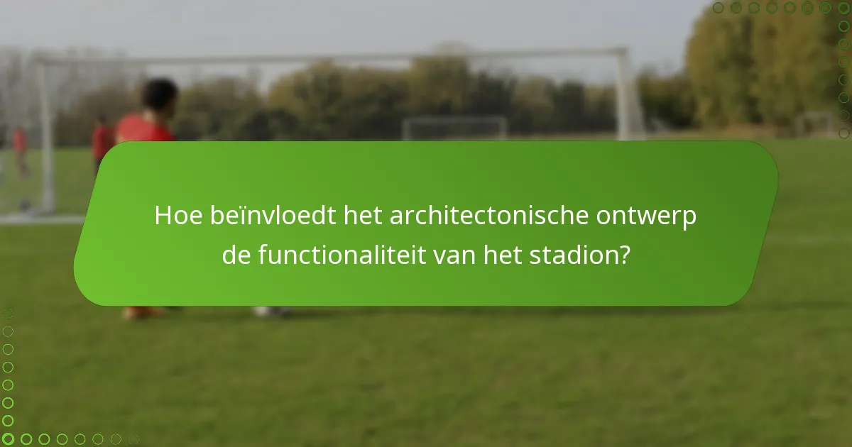Hoe beïnvloedt het architectonische ontwerp de functionaliteit van het stadion?
