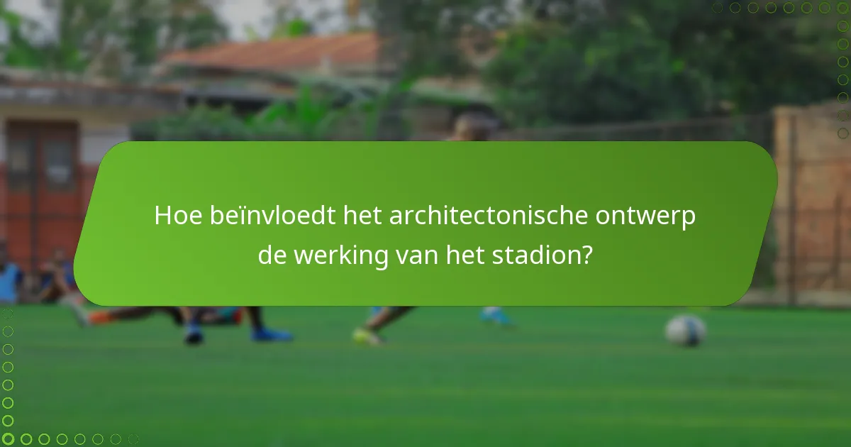 Hoe beïnvloedt het architectonische ontwerp de werking van het stadion?