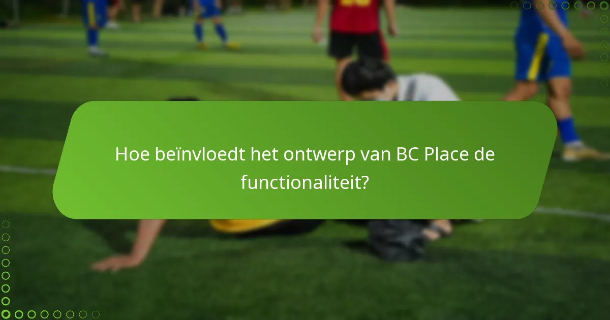 Hoe beïnvloedt het ontwerp van BC Place de functionaliteit?
