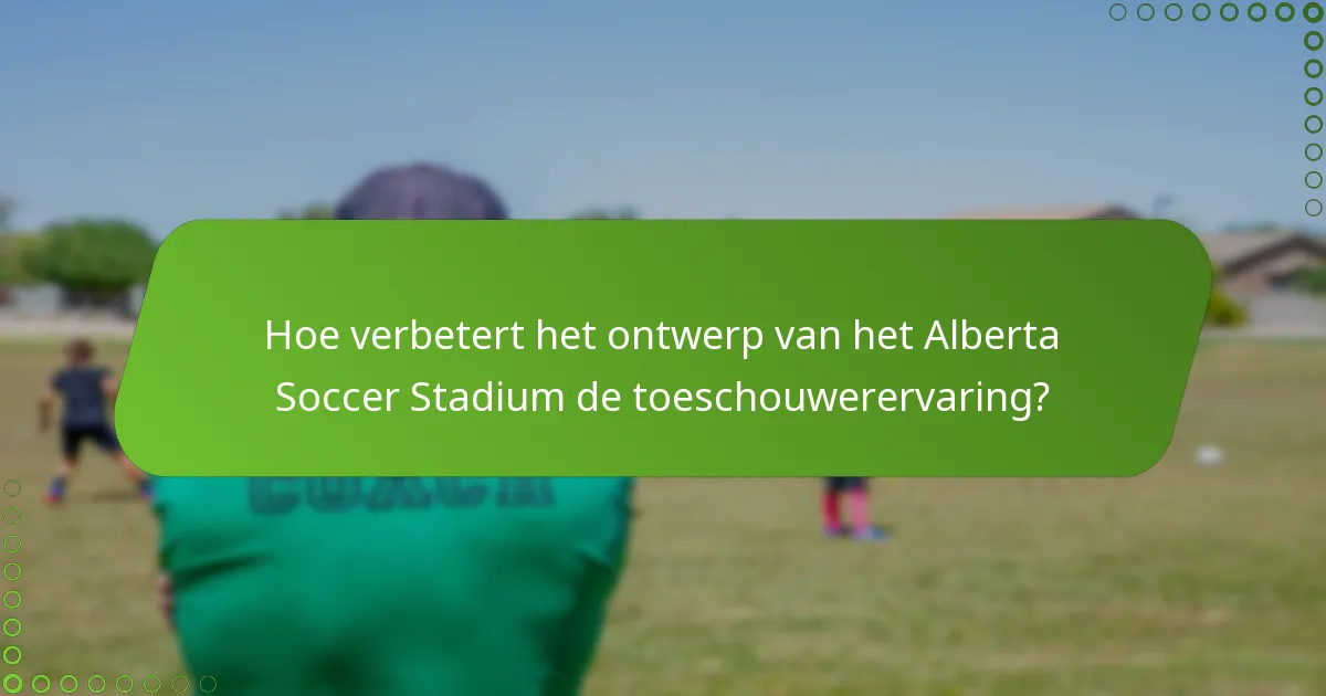 Hoe verbetert het ontwerp van het Alberta Soccer Stadium de toeschouwerervaring?