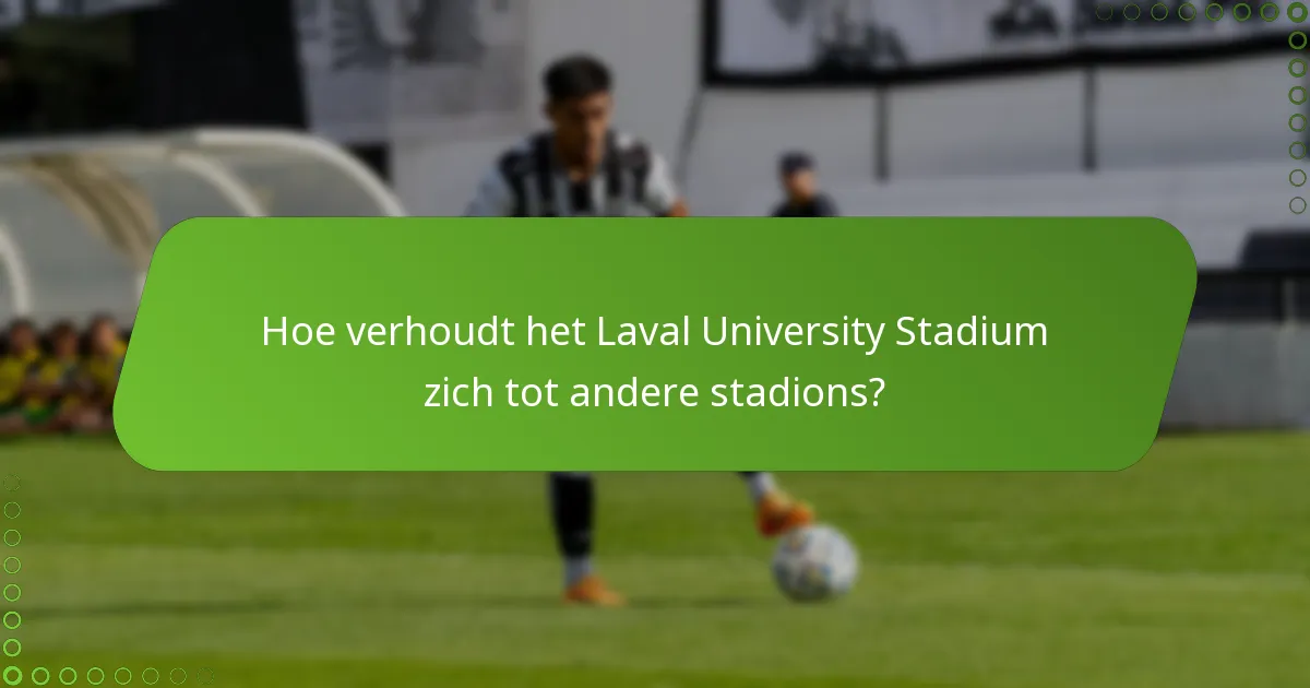Hoe verhoudt het Laval University Stadium zich tot andere stadions?