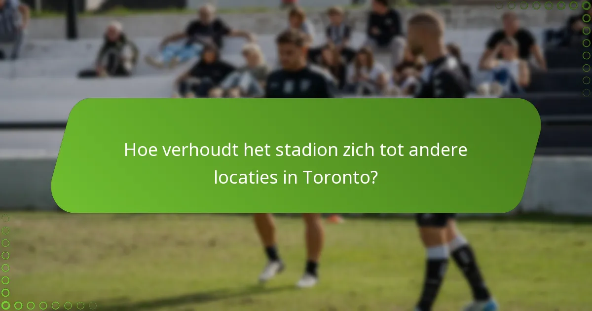 Hoe verhoudt het stadion zich tot andere locaties in Toronto?