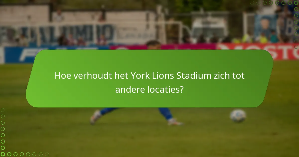 Hoe verhoudt het York Lions Stadium zich tot andere locaties?