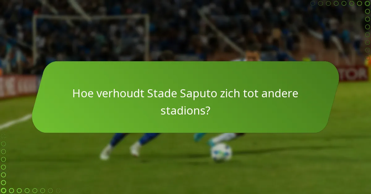 Hoe verhoudt Stade Saputo zich tot andere stadions?