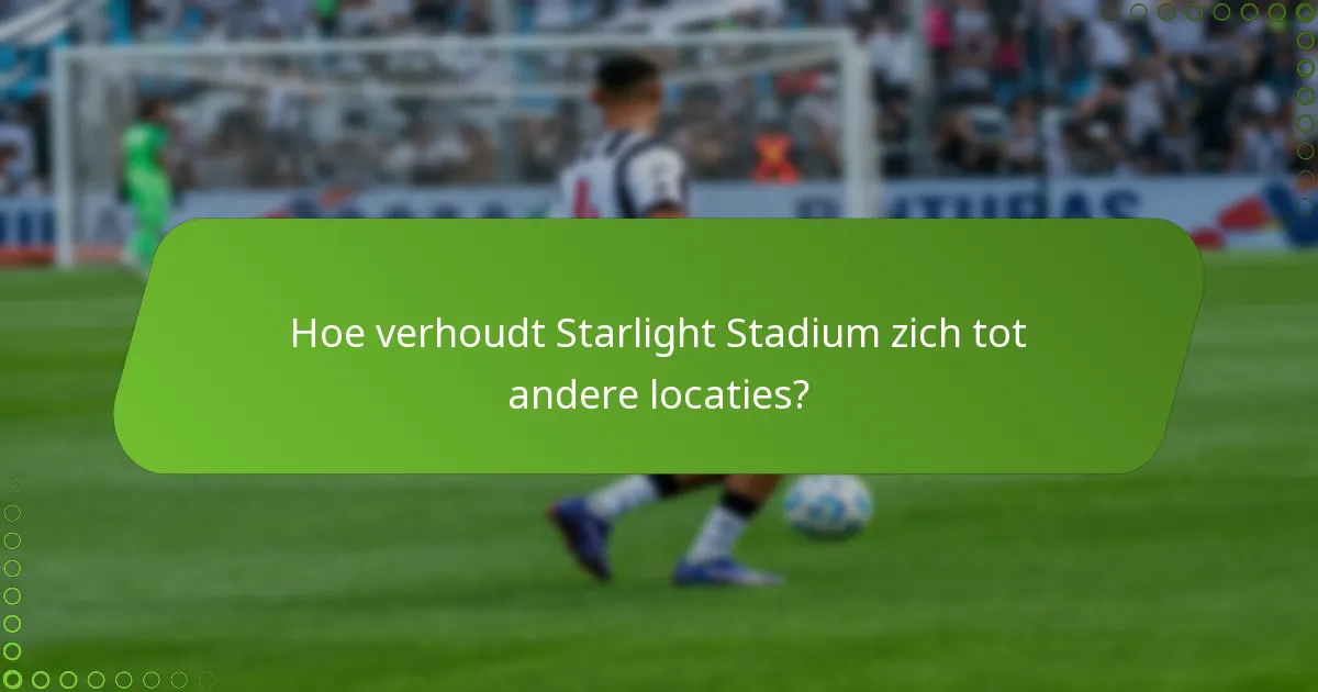 Hoe verhoudt Starlight Stadium zich tot andere locaties?