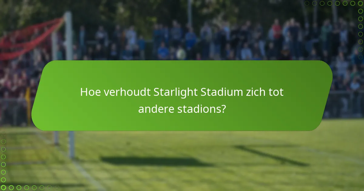 Hoe verhoudt Starlight Stadium zich tot andere stadions?