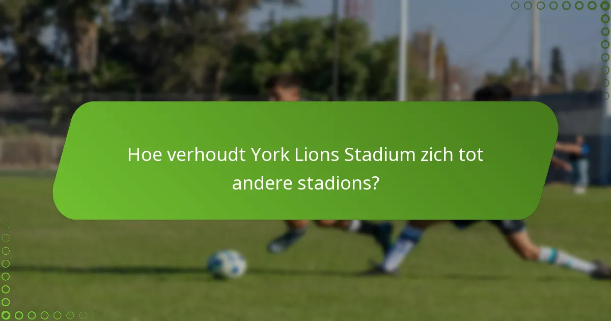 Hoe verhoudt York Lions Stadium zich tot andere stadions?