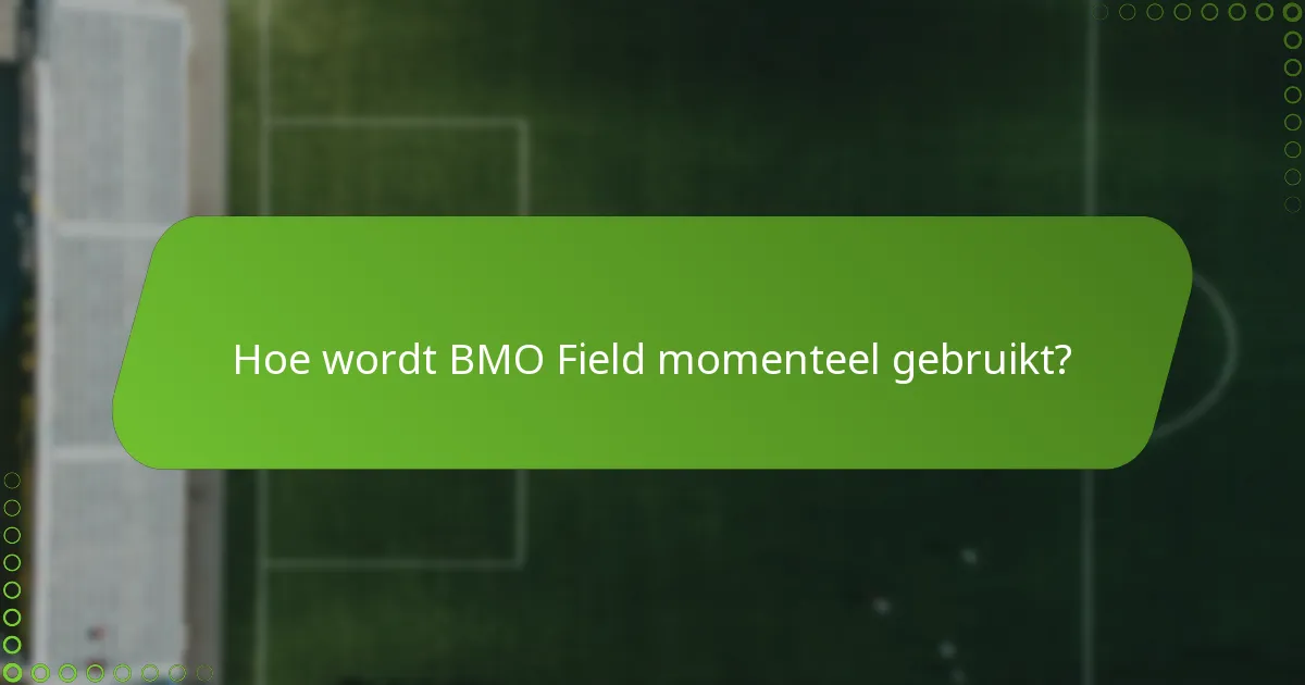 Hoe wordt BMO Field momenteel gebruikt?