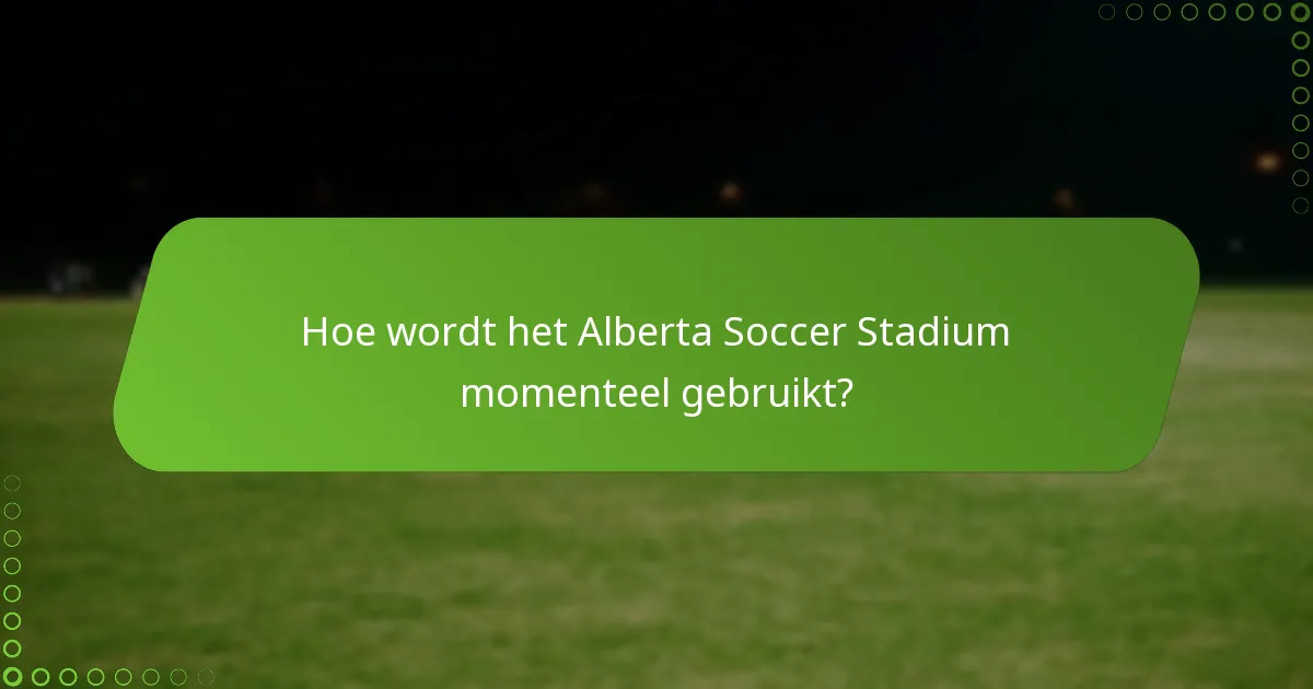 Hoe wordt het Alberta Soccer Stadium momenteel gebruikt?