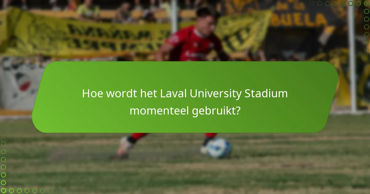 Hoe wordt het Laval University Stadium momenteel gebruikt?