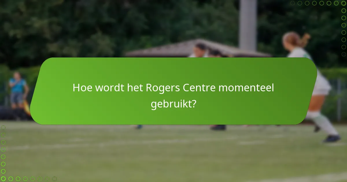 Hoe wordt het Rogers Centre momenteel gebruikt?