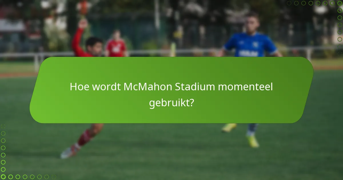 Hoe wordt McMahon Stadium momenteel gebruikt?