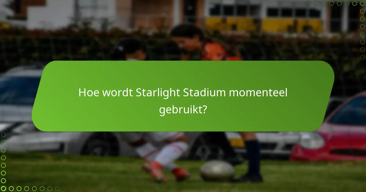 Hoe wordt Starlight Stadium momenteel gebruikt?