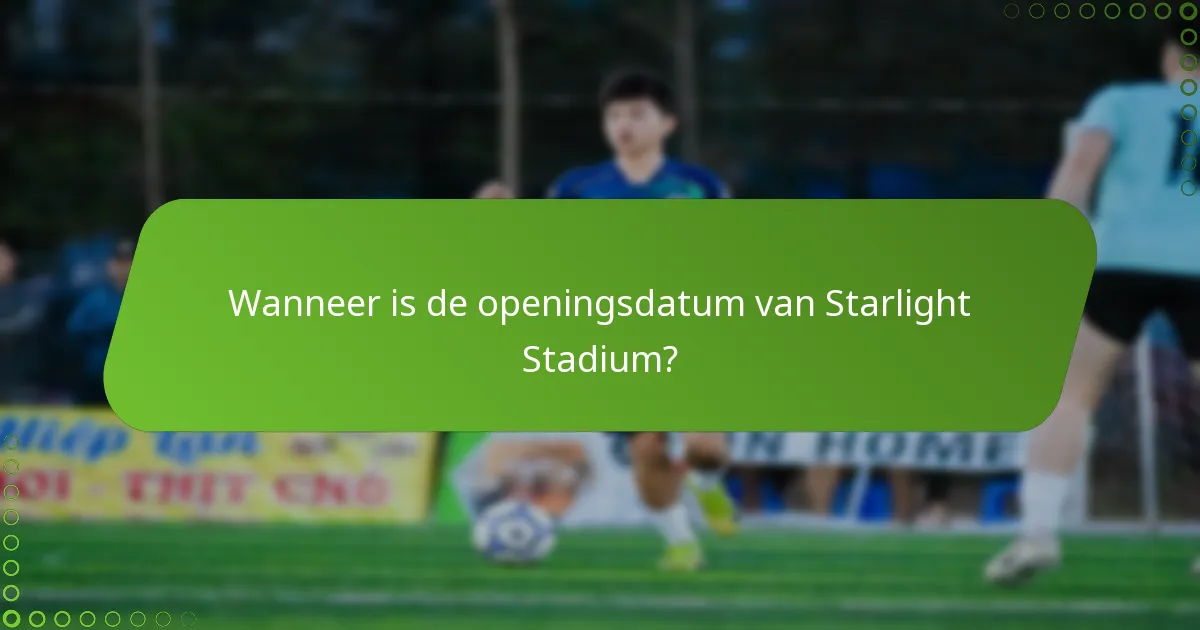 Wanneer is de openingsdatum van Starlight Stadium?