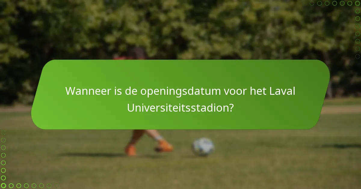 Wanneer is de openingsdatum voor het Laval Universiteitsstadion?