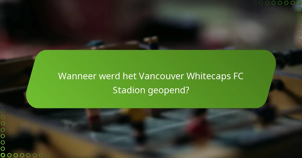 Wanneer werd het Vancouver Whitecaps FC Stadion geopend?