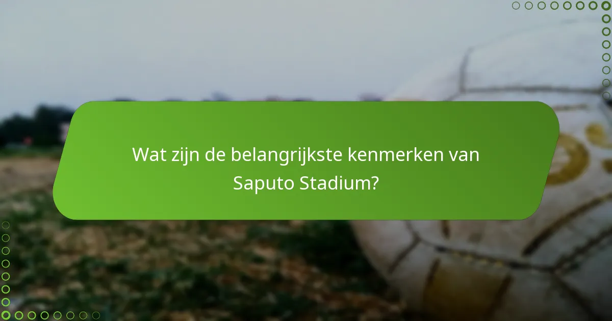 Wat zijn de belangrijkste kenmerken van Saputo Stadium?