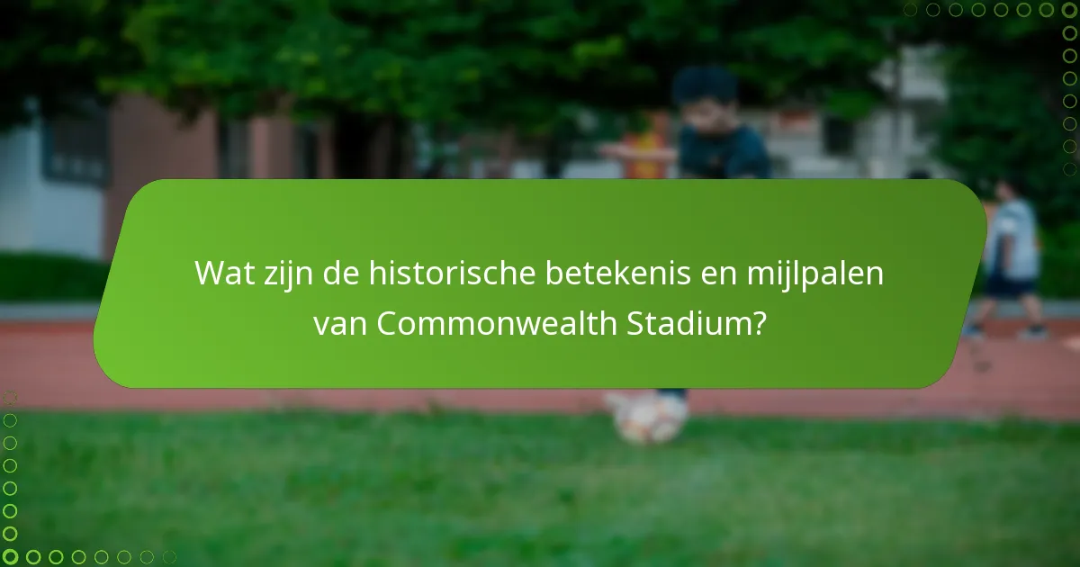 Wat zijn de historische betekenis en mijlpalen van Commonwealth Stadium?
