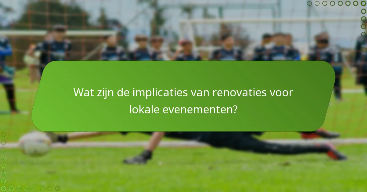 Wat zijn de implicaties van renovaties voor lokale evenementen?