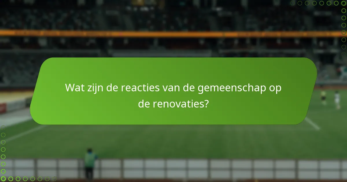 Wat zijn de reacties van de gemeenschap op de renovaties?