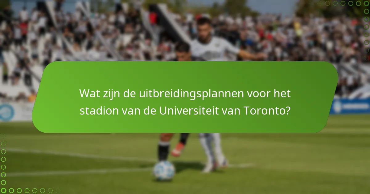 Wat zijn de uitbreidingsplannen voor het stadion van de Universiteit van Toronto?