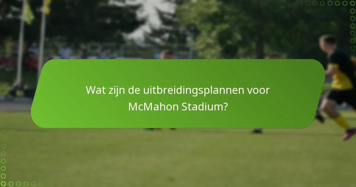 Wat zijn de uitbreidingsplannen voor McMahon Stadium?