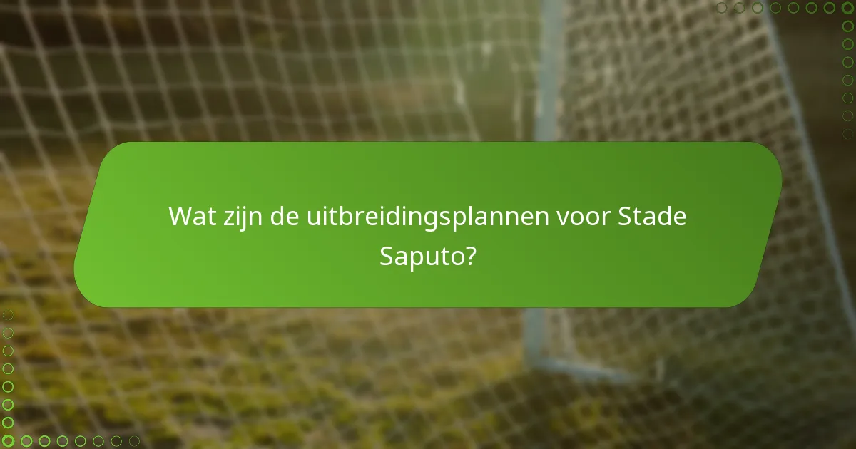 Wat zijn de uitbreidingsplannen voor Stade Saputo?