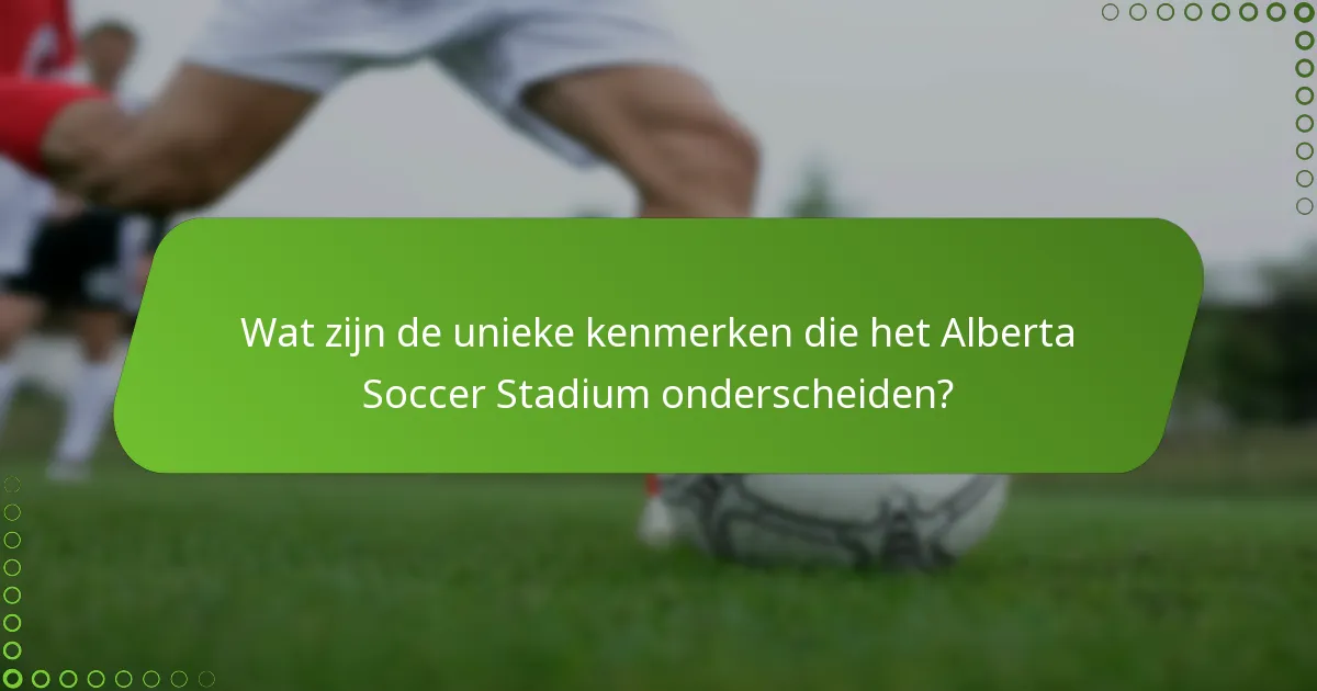 Wat zijn de unieke kenmerken die het Alberta Soccer Stadium onderscheiden?