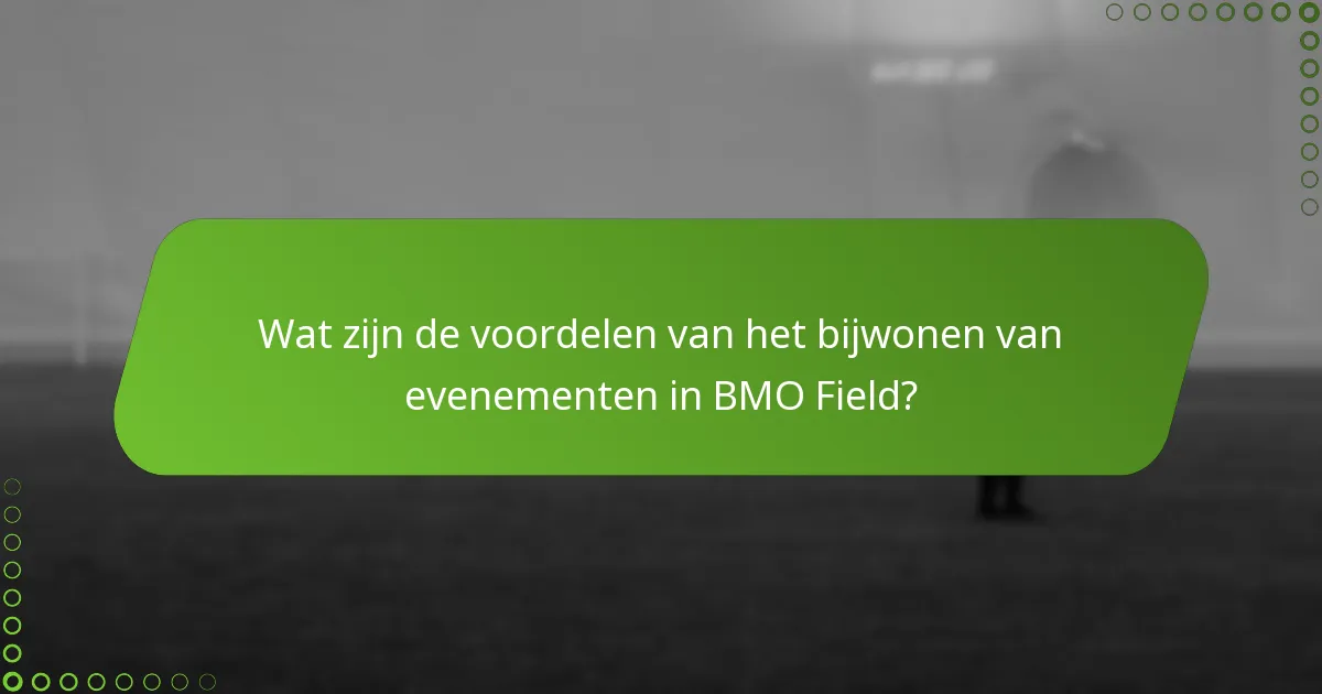 Wat zijn de voordelen van het bijwonen van evenementen in BMO Field?