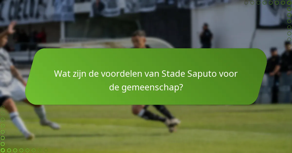 Wat zijn de voordelen van Stade Saputo voor de gemeenschap?