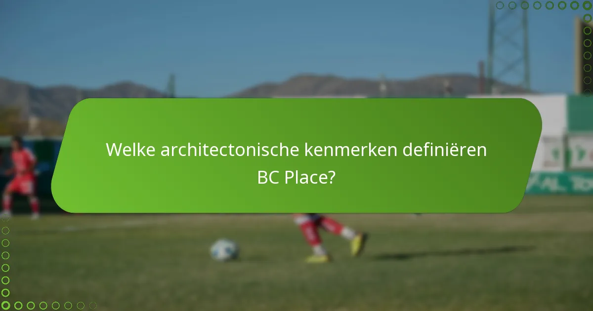 Welke architectonische kenmerken definiëren BC Place?