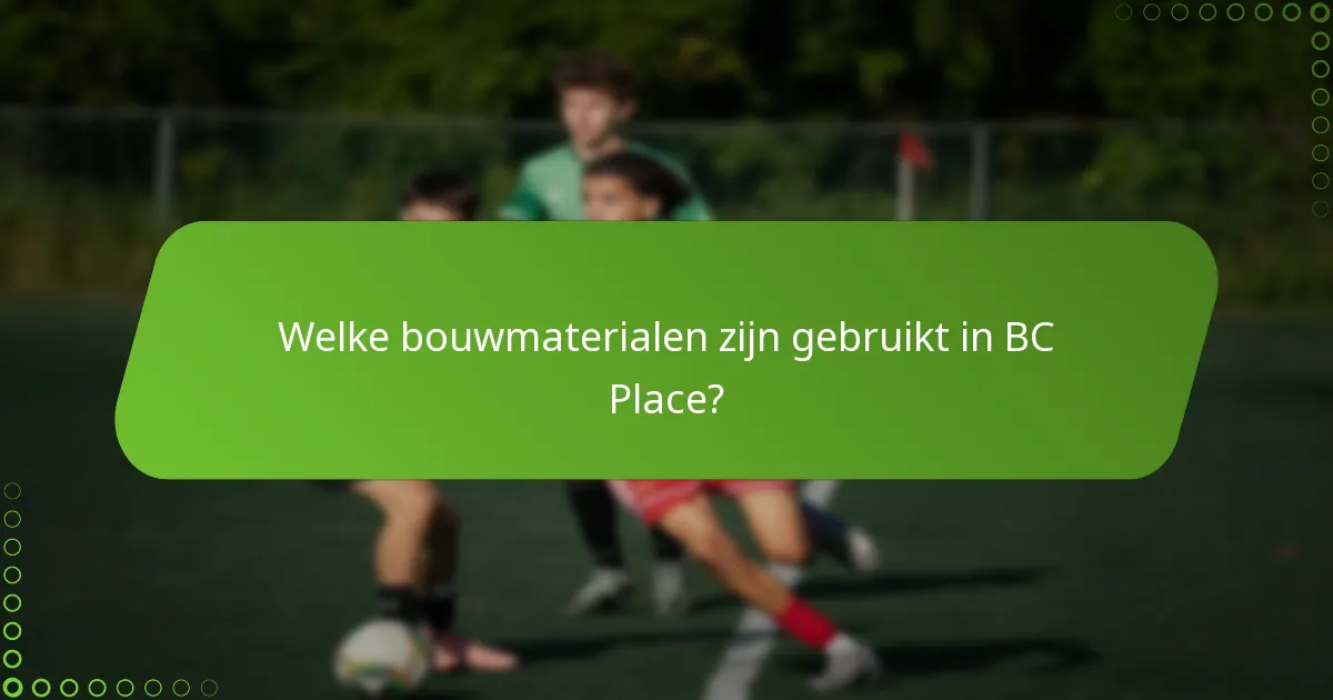 Welke bouwmaterialen zijn gebruikt in BC Place?