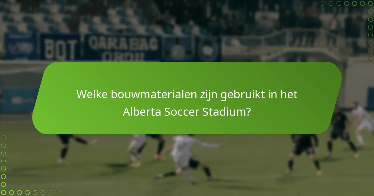 Welke bouwmaterialen zijn gebruikt in het Alberta Soccer Stadium?