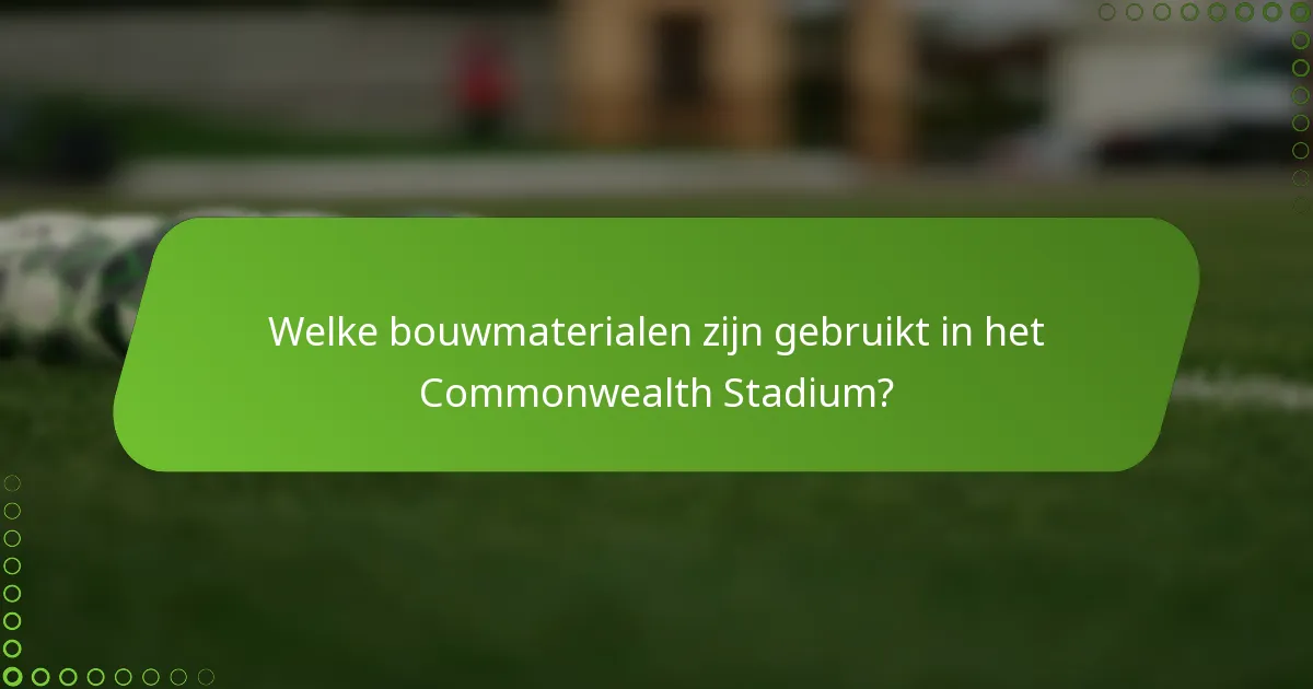 Welke bouwmaterialen zijn gebruikt in het Commonwealth Stadium?