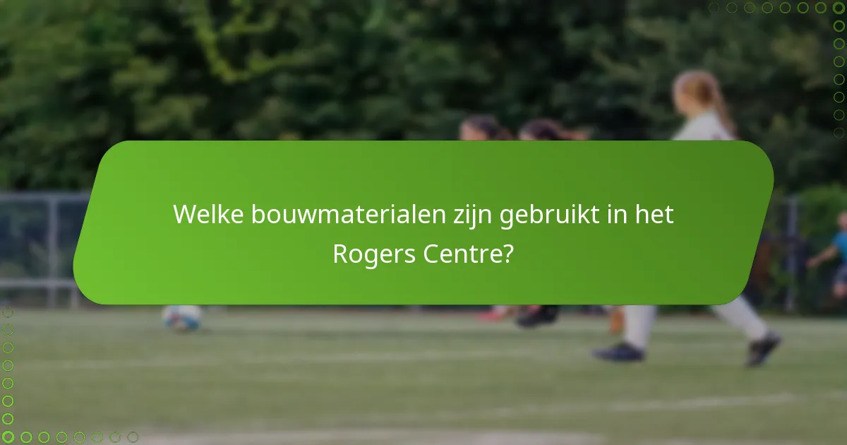 Welke bouwmaterialen zijn gebruikt in het Rogers Centre?